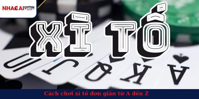Cách chơi xì tố đơn giản từ A đến Z