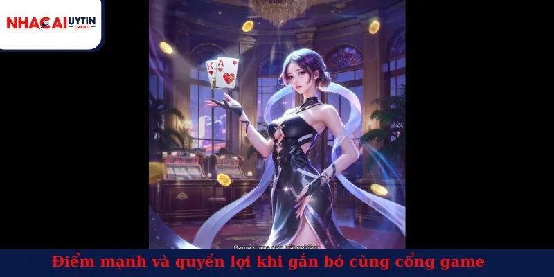 Điểm mạnh và quyền lợi khi gắn bó cùng cổng game