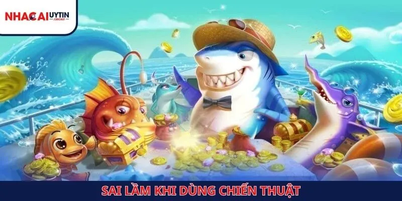 Sai lầm khi dùng chiến thuật sử dụng đạn hiệu quả trong bắn cá